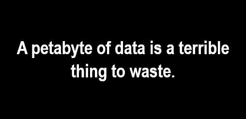 'A petabyte of data is a terrible thing to waste' text on black background