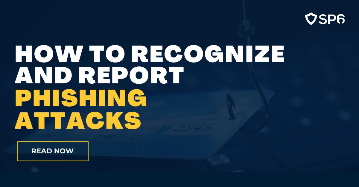 How to Recognize and Report Phishing Attacks - sp6.io