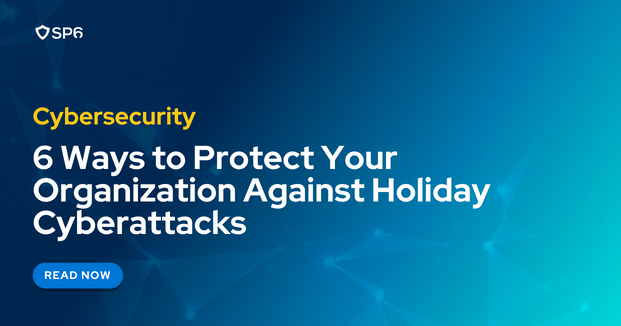 6 Ways to Protect Your Organization Against Holiday Cyberattacks